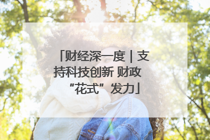 财经深一度｜支持科技创新 财政“花式”发力