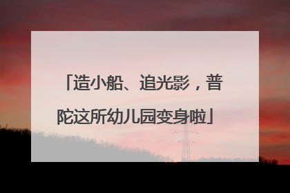 造小船、追光影，普陀这所幼儿园变身啦