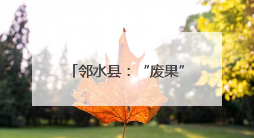 邻水县：“废果”变“金果” 一棵枳壳树生出千万产业