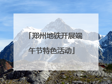 郑州地铁开展端午节特色活动