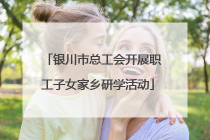 银川市总工会开展职工子女家乡研学活动