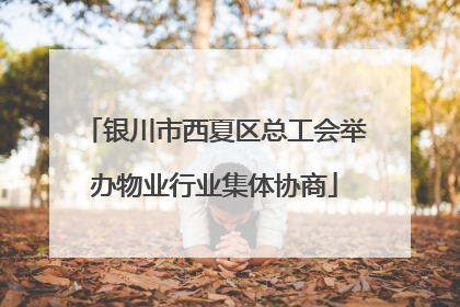 银川市西夏区总工会举办物业行业集体协商