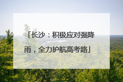 长沙：积极应对强降雨，全力护航高考路