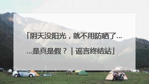 阴天没阳光，就不用防晒了……是真是假？｜谣言终结站