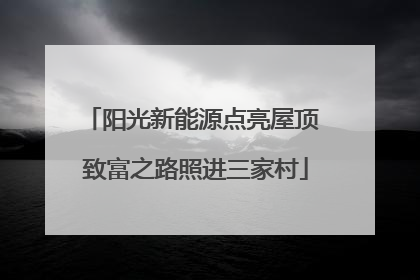 阳光新能源点亮屋顶 致富之路照进三家村
