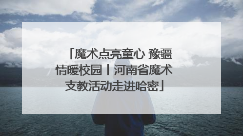 魔术点亮童心 豫疆情暖校园丨河南省魔术支教活动走进哈密