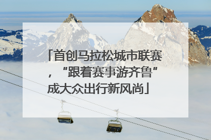 首创马拉松城市联赛，“跟着赛事游齐鲁”成大众出行新风尚