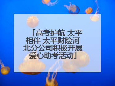 高考护航 太平相伴 太平财险河北分公司积极开展爱心助考活动