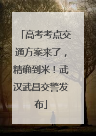 高考考点交通方案来了，精确到米！武汉武昌交警发布