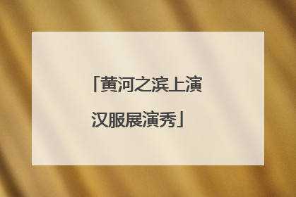 黄河之滨上演汉服展演秀