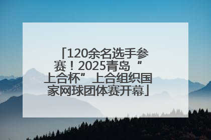 120余名选手参赛！2025青岛“上合杯”上合组织国家网球团体赛开幕