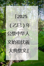 2025（乙巳）年公祭中华人文始祖伏羲大典祭文