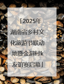 2025年湖南省乡村文化旅游节联动地暨金洞村k友谊赛启幕
