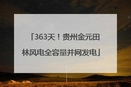 363天！贵州金元田林风电全容量并网发电
