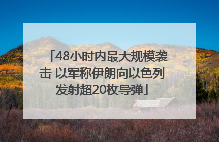 48小时内最大规模袭击 以军称伊朗向以色列发射超20枚导弹
