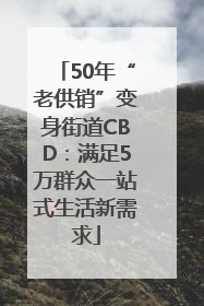 50年“老供销”变身街道CBD:满足5万群众一站式生活新需求