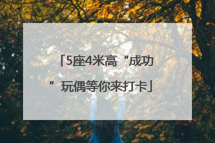 5座4米高“成功”玩偶等你来打卡