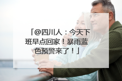 @四川人：今天下班早点回家！暴雨蓝色预警来了！