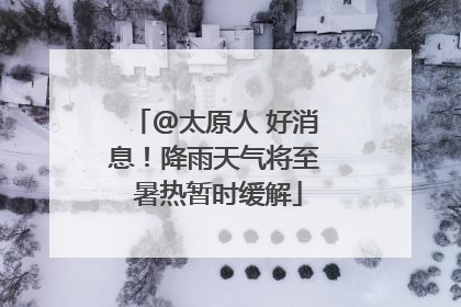 @太原人 好消息！降雨天气将至 暑热暂时缓解