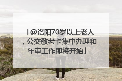 @洛阳70岁以上老人，公交敬老卡集中办理和年审工作即将开始