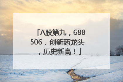 A股第九，688506，创新药龙头，历史新高！