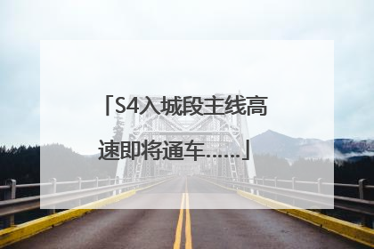 S4入城段主线高速即将通车……